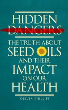 Paperback Hidden Dangers: The Truth About Seed Oils and Their Impact on Our Health Book