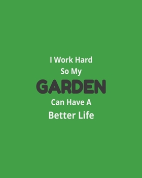 Paperback I Work Hard So My Garden Can Have A Better Life: Garden Planner Journal & Log Book: Vegetable & Flower Gardening Journal, Planner and Log Book Perfect Book