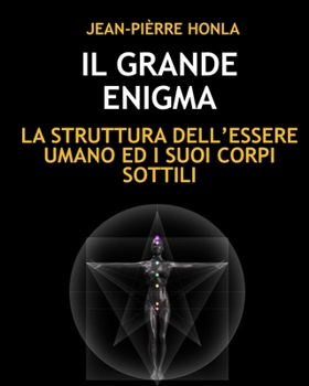 IL GRANDE ENIGMA: LA STRUTTURA DELL’ESSERE UMANO ED I SUOI CORPI SOTTILI