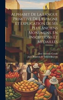 Hardcover Alphabet De La Langue Primitive De L'espagne Et Explication De Ses Plus Anciens Monumens, En Insciptions Et Médailles [French] Book