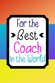 Paperback For the Best Coach in the World: Notebook. Thank You Appreciation Gift. Lined Journal Book
