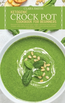 Hardcover Ketogenic Crock Pot Cookbook for Beginners: Discover how easy can be loser weight with those most wanted recipes while eating tasty dishes. Start a ne Book