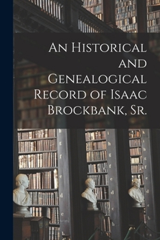 Paperback An Historical and Genealogical Record of Isaac Brockbank, Sr. Book