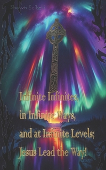 Infinite Infinites in Infinite Ways and at Infinite Levels; Jesus Lead the Way!