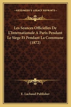 Paperback Les Seances Officielles De L'Internationale A Paris Pendant Le Siege Et Pendant La Commune (1872) [French] Book