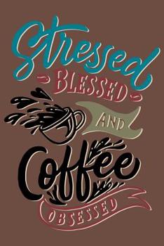 Paperback Stressed Blessed And Coffee Obsessed: Daily Positivity Journal For Happiness, Wellness, Mindfulness & Self Care - Inspirational Journals To Write In, Book