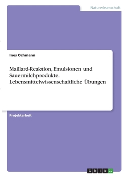 Maillard-Reaktion, Emulsionen und Sauermilchprodukte. Lebensmittelwissenschaftliche �bungen