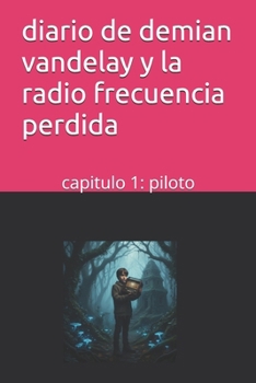 diario de demian vandelay y la radio frecuencia perdida capitulo 1: piloto: capitulo 1 : piloto (Spanish Edition)