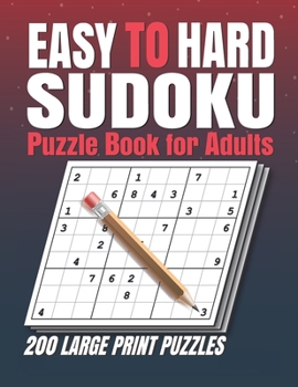Paperback Easy to Hard Sudoku Puzzle books for Adults: Sudoku Book With 200 Sudoku Puzzles For Adults With Solutions . 200 Easy to Hard Sudoku Puzzles book for Book