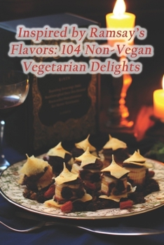 Paperback Inspired by Ramsay's Flavors: 104 Non-Vegan Vegetarian Delights Book