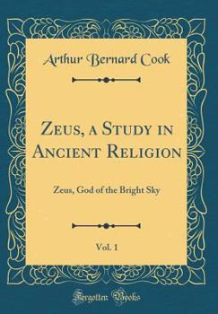 Zeus, a Study in Ancient Religion, Vol. 1: Zeus, God of the Bright Sky