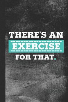 Paperback There's an Exercise for That: Blank Lined Notebook Journal for Physical Therapist Book