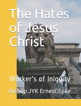 Paperback The Hates of Jesus Christ: Worker's of Iniquity Book