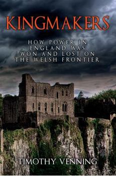 Hardcover Kingmakers: How Power in England Was Won and Lost on the Welsh Frontier Book