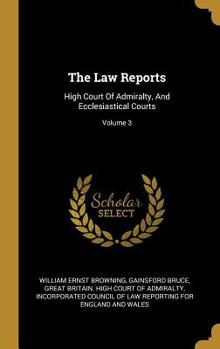 Hardcover The Law Reports: High Court of Admiralty, and Ecclesiastical Courts; Volume 3 Book