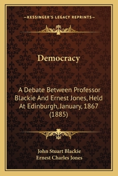 Paperback Democracy: A Debate Between Professor Blackie And Ernest Jones, Held At Edinburgh, January, 1867 (1885) Book