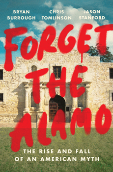 Hardcover Forget the Alamo: The Rise and Fall of an American Myth Book