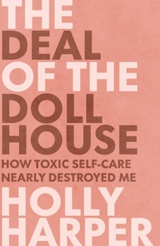 Paperback The Deal of the Dollhouse: How Toxic Self-Care Nearly Destroyed Me Book