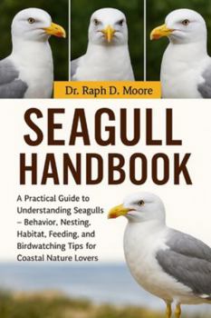 Paperback Seagulls Handbook: A Practical Guide to Understanding Seagulls - Behavior, Nesting, Habitat, Feeding, and Birdwatching Tips for Coastal Nature Lovers Book