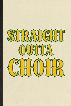 Straight Outta Choir: Blank Funny Choir Soloist Orchestra Lined Notebook/ Journal For Octet Singer Director, Inspirational Saying Unique Special Birthday Gift Idea Cute Ruled 6x9 110 Pages