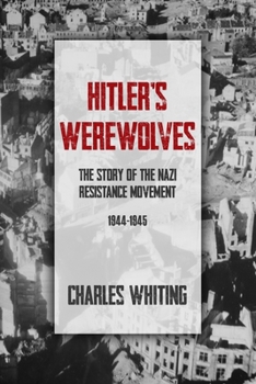 Hitler’s Werewolves: The Story of the Nazi Resistance Movement, 1944-1945 (The Third Reich’s Shadow Forces)
