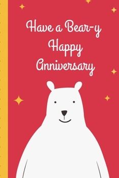 Have A Beary Happy Anniversary: Gag Gift Sarcastic | Sassy Anniversary Journal | Happy Anniversary | Only You | Love Birds | Inspiration | Walk ... | Gift Under 10 | 6X9 | Punny Keepsake