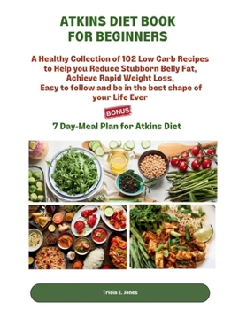 Paperback Atkins Diet Book for Beginners: A Healthy Collection of 102 Low-Carb Recipes to Help You Reduce Stubborn BellyFat, Achieve Rapid Weight Loss, Easy to Book