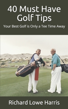 Paperback 40 Must Have Golf Tips: Your Best Golf is Only a Tee Time Away Book