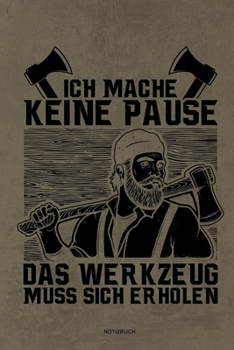 Paperback Ich mache keine Pause das Werkzeug muss sich erholen - Notizbuch: F?r Holzf?ller, Holzliebhaber - Notizbuch Tagebuch ... - Holzf?ller, Waldarbeiter & [German] Book