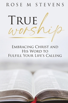 Paperback True Worship: Embracing Christ and His Word to Fulfill Your Life's Calling Book