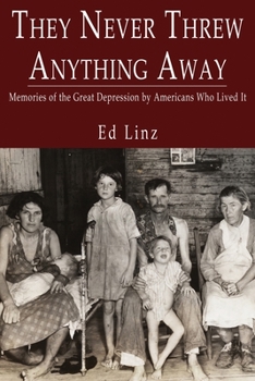 Paperback They Never Threw Anything Away, Memories of the Great Depression by Americans Who Lived It Book