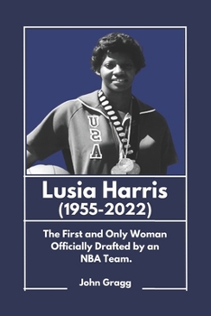 Lusia Harris (1955-2022): The First and Only Woman Officially Drafted by an NBA Team. (African American Excellence: Pioneers Who Did It First)