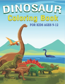 DINOSAUR COLORING BOOK FOR KIDS AGES 9-12: A Fantastic Dinosaur Coloring Activity Book, Adventure For Boys, Girls, Toddlers & Preschoolers, (Children ... gift for kids who love dinosaur coloring