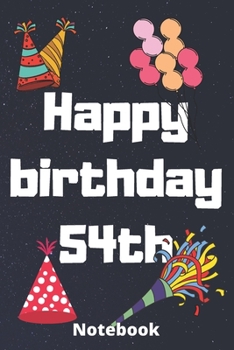 Happy birthday 54th  notebook: Birthday gifts for 54 Years old,birthday 54th ,this may be great gifts,6*9 inches 121 pages