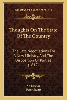 Paperback Thoughts On The State Of The Country: The Late Negotiations For A New Ministry, And The Disposition Of Parties (1812) Book