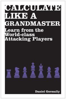 Paperback Calculate Like a Grandmaster: Learn from the World-Class Attacking Players Book