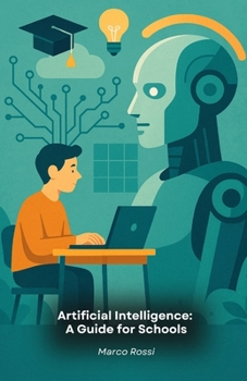 Artificial Intelligence: A Guide for Schools: Practical tools and innovative methodologies to bring artificial intelligence into classrooms at all levels