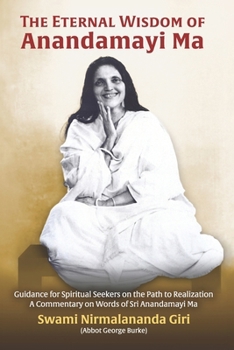 Eternal Wisdom of Anandamayi Ma : Guidance for Spiritual Seekers on the Path to Realization-A Commentary on Words of Sri Anandamayi Ma