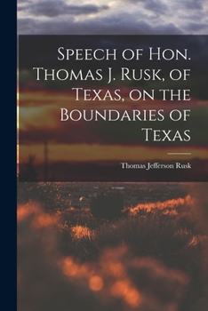 Paperback Speech of Hon. Thomas J. Rusk, of Texas, on the Boundaries of Texas Book