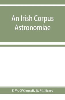 Paperback An Irish corpus astronomiae; being Manus O'Donnell's seventeenth century version of the Lunario of Geronymo Corte&#768;s Book