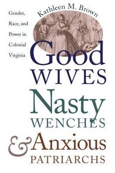 Hardcover Good Wives, Nasty Wenches, and Anxious Patriarchs: Gender, Race, and Power in Colonial Virginia Book