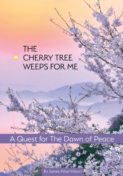 Paperback The Cherry Tree Weeps for Me: A Quest for the Dawn of Peace Book