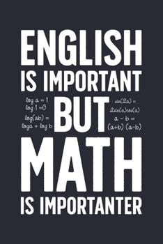 English is Important But Math is Importanter: Math Lined Notebook, Journal, Organizer, Diary, Composition Notebook, Gifts for Mathematicians and Math Lovers