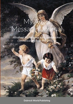 Paperback My Angel Messages Journal: A Logbook For Recording Signs, Guidance And Communications From Angels To You Book