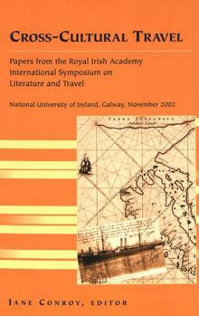 Cross-Cultural Travel: Symposium on Literature and Travel National University of Ireland, Galway, November 2002 (Travel Writing Across the Disciplines,)