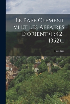 Paperback Le Pape Clément Vi Et Les Affaires D'orient (1342-1352)... [French] Book