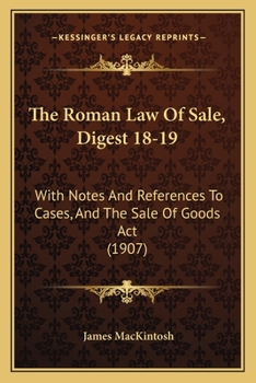 Paperback The Roman Law Of Sale, Digest 18-19: With Notes And References To Cases, And The Sale Of Goods Act (1907) Book