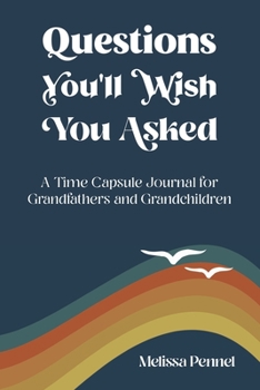 Paperback Questions You'll Wish You Asked: A Time Capsule Journal for Grandfathers and Grandchildren Book