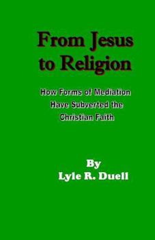 From Jesus to Religion: How Forms of Mediation have Subverted the Christian Faith