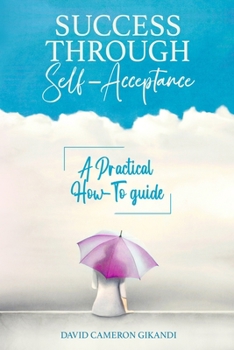 Paperback Success Through Self-Acceptance: Self-help and spirituality, a practical how-to guide Book